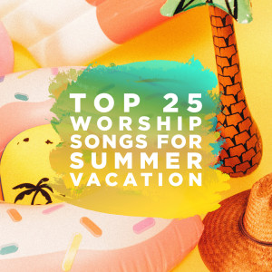 Top 25 Worship Songs for Summer Vacation