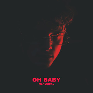 收聽M1KEGICAL的Oh Baby (Explicit)歌詞歌曲