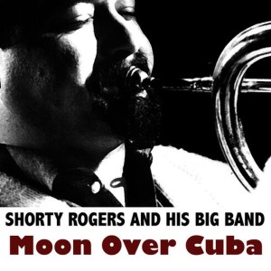 อัลบัม Moon Over Cuba ศิลปิน Shorty Rogers and His Big Band
