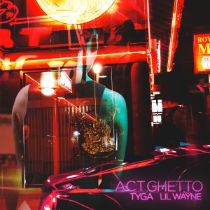 Tyga的專輯Act Ghetto (feat. Lil Wayne)