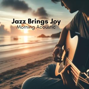 Good Morning Jazz Academy的專輯Jazz Brings Joy (Start Days with Smooth Jazz, Morning Acoustic Melodies)