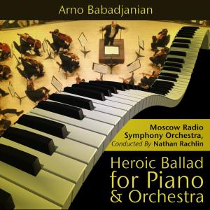 Album Arno Babadjanian - Heroic Ballad for Piano and Orchestra oleh Moscow Radio Symphony Orchestra