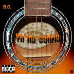 อัลบัม Ya No Confío (feat. Ruben Alanis) (Explicit) ศิลปิน B.C.