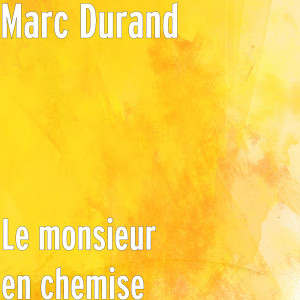 收听Marc Durand的Le monsieur en chemise歌词歌曲