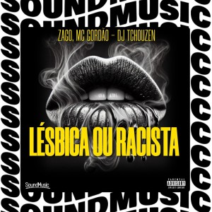 Listen to LÉSBICA OU RACISTA (Explicit) song with lyrics from MC Gordão