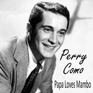 ดาวน์โหลดและฟังเพลง Papa Loves Mambo พร้อมเนื้อเพลงจาก Perry Como
