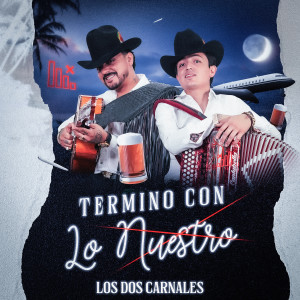 Listen to Termino Con Lo Nuestro song with lyrics from Los Dos Carnales