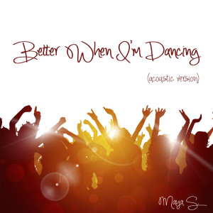 Listen to Better When I'm Dancing song with lyrics from Maya S.