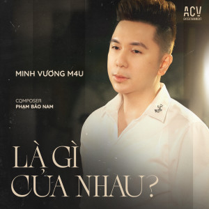 Minh Vuong M4U的專輯Là Gì Của Nhau?