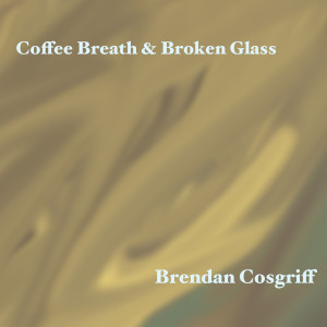 收聽Brendan Cosgriff的Coffee Breath & Broken Glass歌詞歌曲