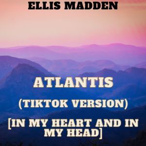 收聽Ellis Madden的Atlantis (TikTok Version) [In my heart and in my head]歌詞歌曲
