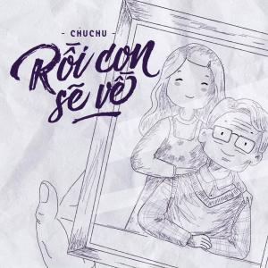 Listen to Rồi Con Sẽ Về song with lyrics from Chuchu