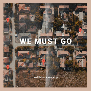 收聽Saddleback Worship的We Must Go歌詞歌曲