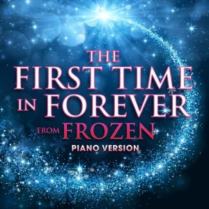 The First Time in Forever (From "Frozen") [Piano Version]