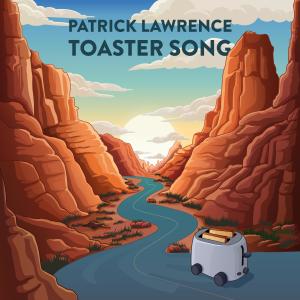 收聽Patrick Lawrence的Toaster Song (Radio Edit)歌詞歌曲