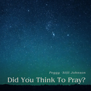 Peggy Still Johnson的專輯Did You Think To Pray?