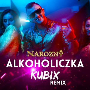 收听Dawid Narożny的Alkoholiczka (Kubix Remix)歌词歌曲
