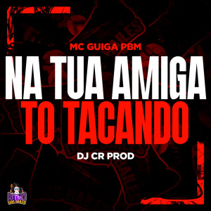 Listen to Na Tua Amiga to Tacando (Explicit) song with lyrics from MC GUIGA PBM