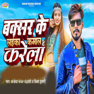 ดาวน์โหลดและฟังเพลง Buxar Ke Laika Kamal Karela พร้อมเนื้อเพลงจาก Kanhaiya Chanchal Chandravanshi