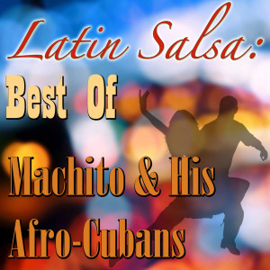 Machito & His Afro-Cubans的專輯Latin Salsa: Best Of Machito & His Afro-Cubans