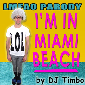 ดาวน์โหลดและฟังเพลง I'm in Miami Beach (Parody of LMFAO I'm in Miami B**ch) พร้อมเนื้อเพลงจาก DJ Timbo