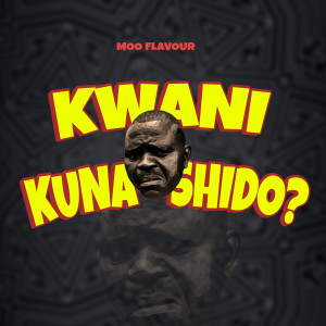 Album Kwani Kunashido? from Moo Flavour