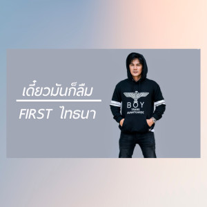 อัลบัม เดี๋ยวมันก็ลืม - Single ศิลปิน เฟิร์ส ไทธนา