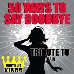 ดาวน์โหลดและฟังเพลง 50 Ways to Say Goodbye (Tribute to Train) พร้อมเนื้อเพลงจาก Party Hit Kings