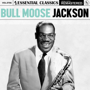 อัลบัม Essential Classics, Vol. 706: Bull Moose Jackson ศิลปิน Bull Moose Jackson