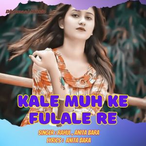 Album Kale Muh Ke Fulale Re (Nagpuri) from Rahul