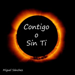Listen to Contigo o Sin Ti song with lyrics from Miguel Sanchez