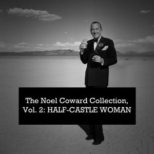 อัลบัม The Noel Coward Collection, Vol. 2: Half-Castle Woman ศิลปิน Noel Coward and Orchestra
