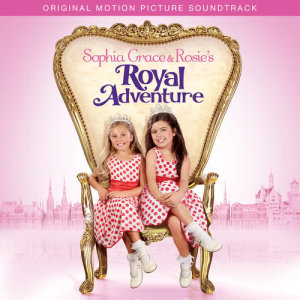 Sophia Grace & Rosie's Royal Adventure (Original Motion Picture Soundtrack)