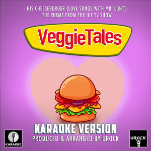 อัลบัม His Cheeseburger (Love Songs With Mr.Lunt) [From "VeggieTales"] (Karaoke Version) ศิลปิน Urock Karaoke
