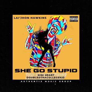 Lai'jhon Hawkins的專輯She Go Stupid (feat. Nini Heart & Double D The College Kid) (Explicit)