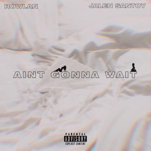 Rowlan的專輯Aint Gonna Wait (Explicit)