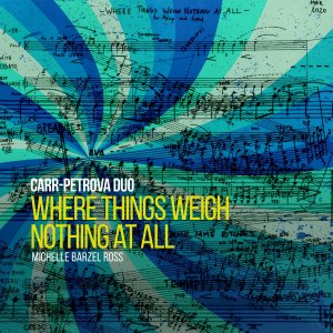 Album Where Things Weigh Nothing At All from Carr-Petrova Duo