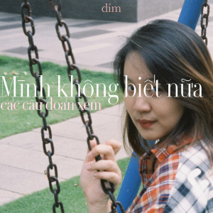 Listen to Mình Không Biết Nữa, Các Cậu Đoán Xem song with lyrics from DIM