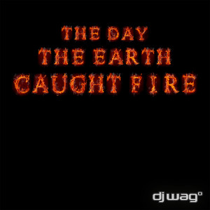 Album The Day the Earth Caught Fire 2012 oleh DJ Wag