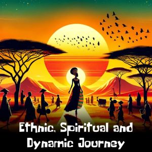 อัลบัม Ethnic, Spiritual and Dynamic Journey (Worldly Music for Peacefulness) ศิลปิน African Sound Therapy Masters