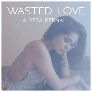 Dengarkan Wasted Love lagu dari Alyssa Bernal dengan lirik