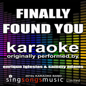 ดาวน์โหลดและฟังเพลง Finally Found You (Originally Performed By Enrique Iglesias & Sammy Adams) [Karaoke Audio Version] (Karaoke Audio Version) พร้อมเนื้อเพลงจาก 2010s Karaoke Band