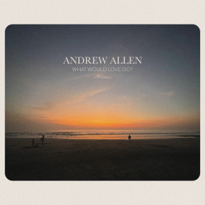 Album What Would Love Do? (Alt Version) oleh Andrew Allen