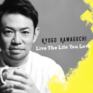 Live The Life You Love dari Kyogo Kawaguchi