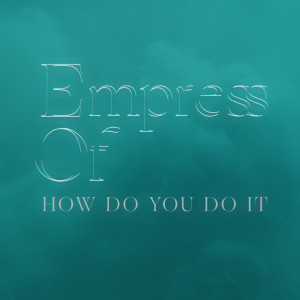 ดาวน์โหลดและฟังเพลง How Do You Do It พร้อมเนื้อเพลงจาก Empress Of