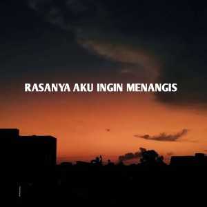 rasanya aku Ingin menangis