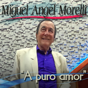收听Miguel Angel Morelli的A Puro Amor歌词歌曲