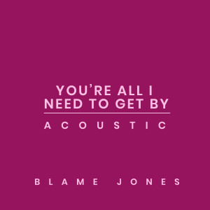收聽Blame Jones的You're All I Need to Get By (Acoustic)歌詞歌曲