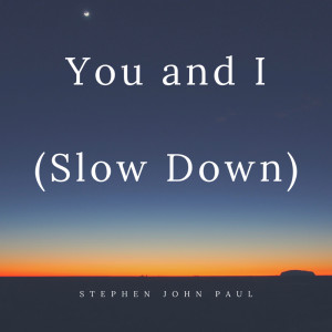 Dengarkan lagu You and I (Slow Down) nyanyian Stephen John Paul dengan lirik