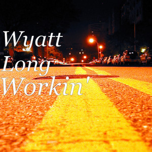收听Wyatt Long的Workin' (Explicit)歌词歌曲